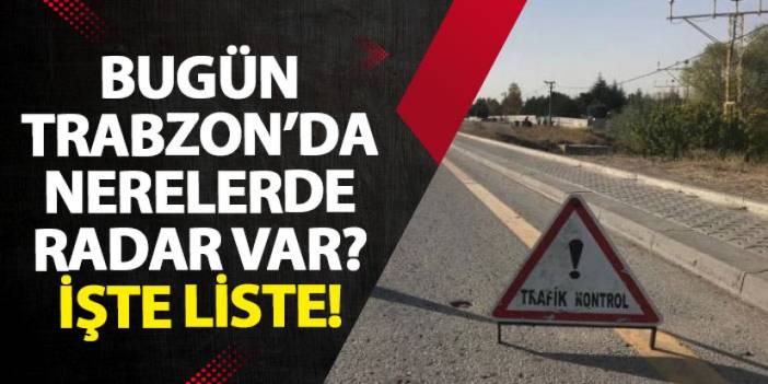 Bugün Trabzon’da nerelerde radar var? İşte liste! 26 Kasım 2024