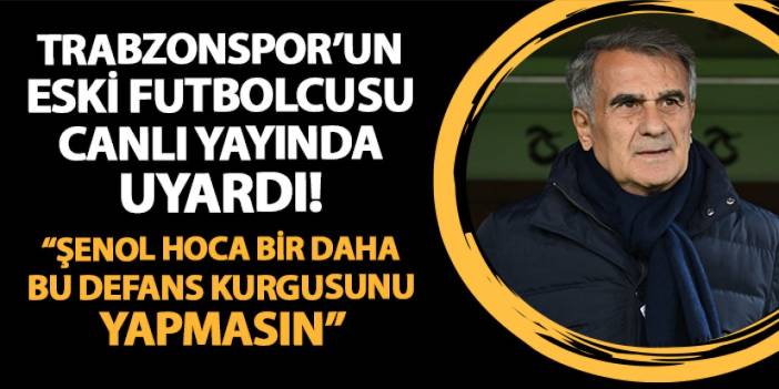 Trabzonspor'un eski futbolcusu canlı yayında uyardı! "Şenol Hoca bir daha bu defans kurgusunu yapmasın"