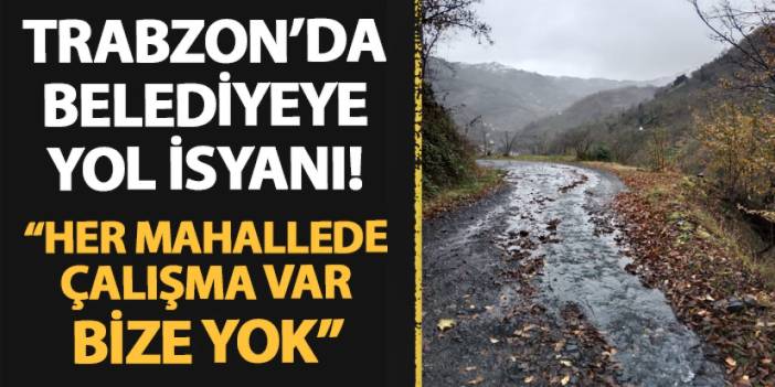 Trabzon'da Çarşıbaşı ilçesinde vatandaşlar belediyeye isyan etti! "Her mahallede çalışma var, bize yok"