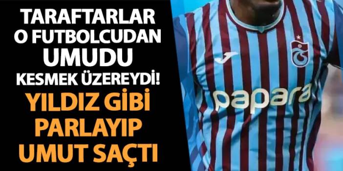 Trabzonspor'da taraftarlar umudu kesmek üzereydi! Yıldız gibi parlayıp umut saçtı