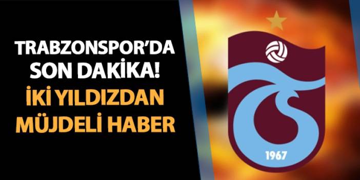 Trabzonspor'da son dakika! İki müjden birden