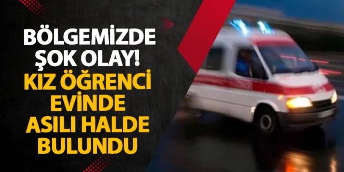 Samsun’da şok olay! Kız öğrenci evinde asılı halde bulundu