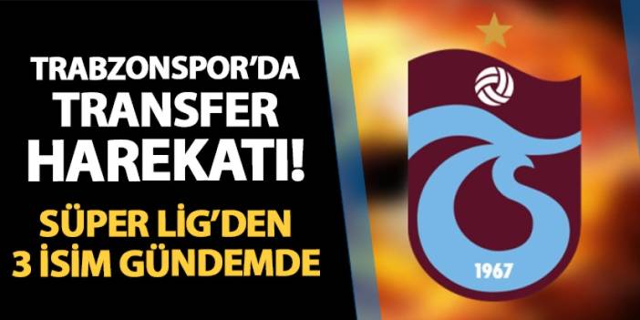 Trabzonspor'da transfer harekatı! Süper Lig'den 3 isim listede