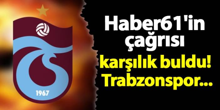 Haber61'in çağrısı karşılık buldu! Trabzonspor...