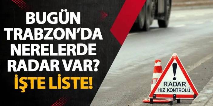 Bugün Trabzon’da nerelerde radar var? İşte liste! 28 Kasım 2024