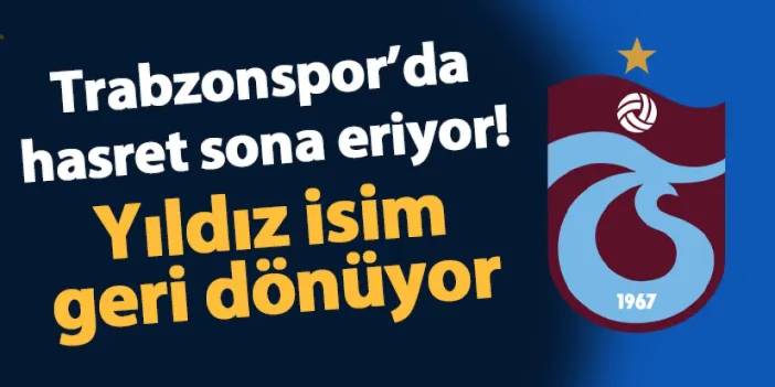 Trabzonspor'da hasret sona eriyor! Yıldız isim dönüyor