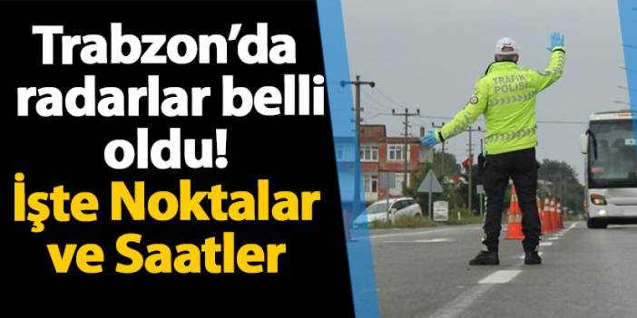 Trabzon’da 29 Kasım radar uygulamaları! İşte denetim noktaları ve saatler