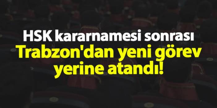 HSK kararnamesi sonrası Trabzon'dan yeni görev yerine atandı! İşte gelenler ve gidenler