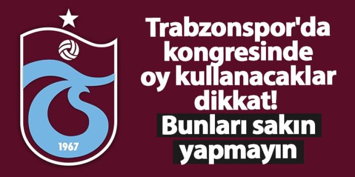 Trabzonspor'da kongresinde oy kullanacaklar dikkat! Bunları sakın yapmayın