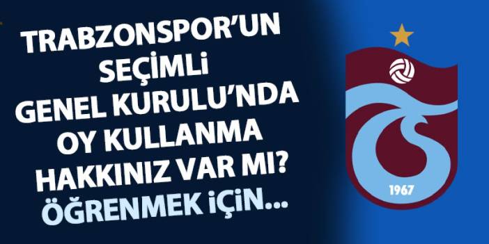 Trabzonspor başkanlık seçimi nerede, ne zaman? Genel Kurul oy kullanma hakkı sorgulama