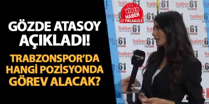 Ünlü sunucu Gözde Atasoy açıkladı! Trabzonspor'da hangi pozisyonda görev alacak?