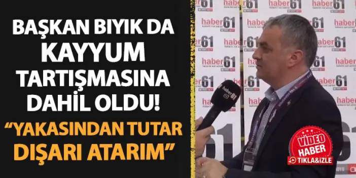 Trabzon'da Başkan Bıyık da kayyum tartışmasına dahil oldu! "Yakasından tutar dışarı atarım!"