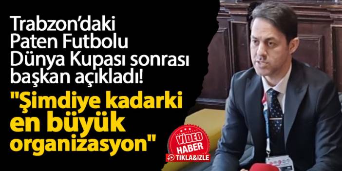 Trabzon’daki Paten Futbolu Dünya Kupası sonrası başkan açıkladı! "Şimdiye kadarki en büyük organizasyon"