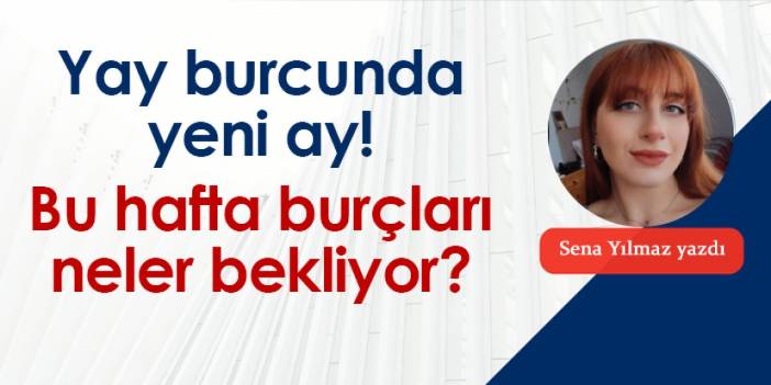 Yay burcunda yeni ay! Bu hafta burçları neler bekliyor?