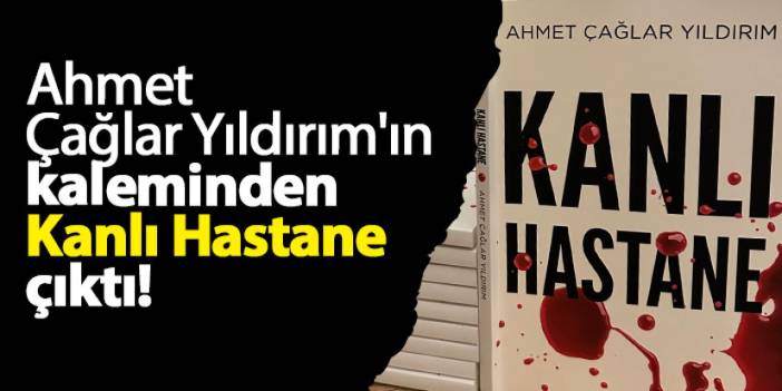 Ahmet Çağlar Yıldırım'ın kaleminden Kanlı Hastane çıktı!