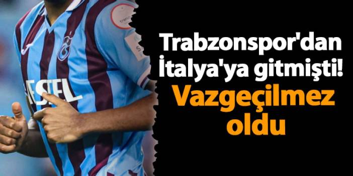 Trabzonspor'dan İtalya'ya gitmişti! Vazgeçilmez oldu