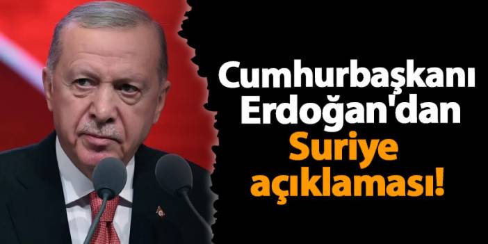 Cumhurbaşkanı Erdoğan'dan Suriye açıklaması!