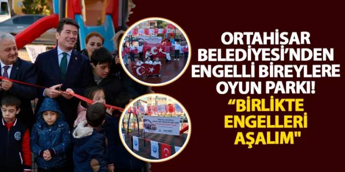 Ortahisar Belediyesi’nden engelli bireylere oyun parkı! “Birlikte engelleri aşalım”