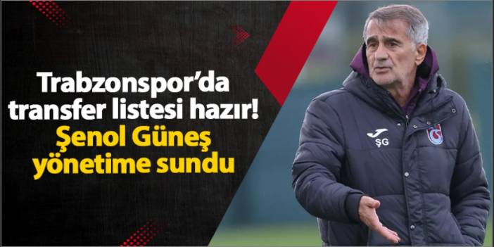 Trabzonspor’da transfer listesi hazır! Şenol Güneş yönetime sundu