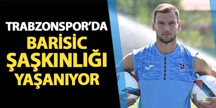 Trabzonspor'da Barisic şaşkınlığı yaşanıyor