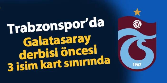 Trabzonspor'da Galatasaray derbisi öncesi alarm! 3 yıldız kart sınırında