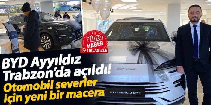 BYD Ayyıldız Trabzon’da açıldı! Seal U DM-i modeline büyük ilgi