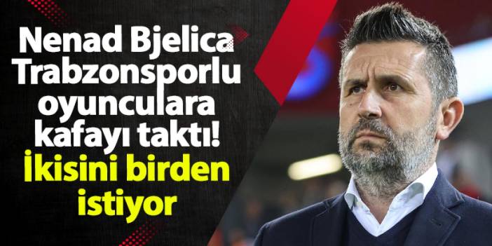 Nenad Bjelica Trabzonsporlu oyunculara kafayı taktı! İkisini birden istiyor