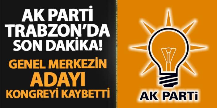 AK Parti Trabzon'da son dakika! İlçe kongresinde genel merkezin adayı kaybetti