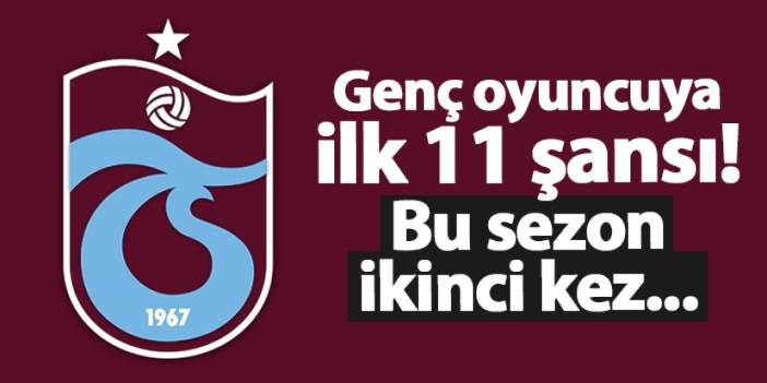 Trabzonspor'da genç oyuncuya ilk 11 şansı! Bu sezon ikinci kez...