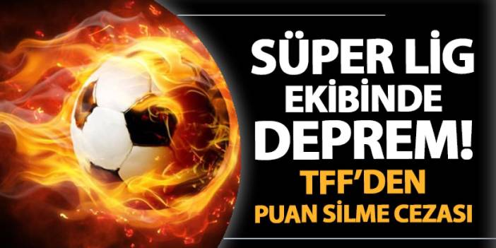 TFF'den Süper Lig ekibine puan silme cezası!