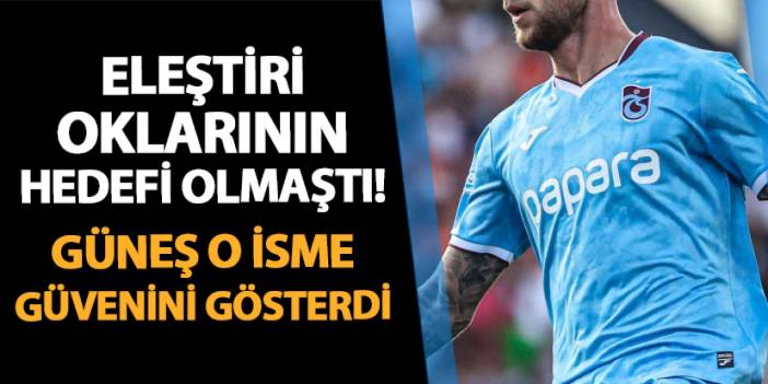 Eleştiri oklarının hedefi olmuştu! Trabzonspor'da Güneş o isimden vazgeçmedi