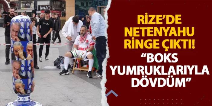 Rize’de Netenyahu ringe çıktı! “Boks yumruklarıyla dövdüm”