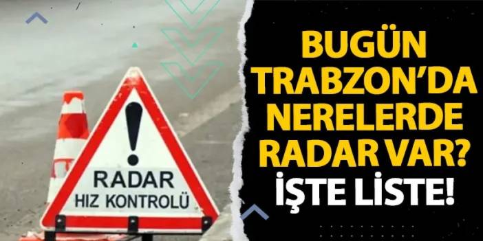 Bugün Trabzon’da nerelerde radar var? İşte liste! 11 Aralık 2024