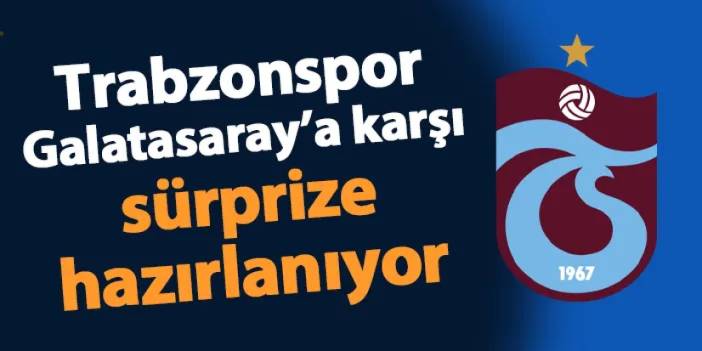 Trabzonspor, Galatasaray'a karşı sürprize hazırlanıyor!