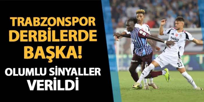 Trabzonspor derbilerde başka! Olumlu sinyaller verildi