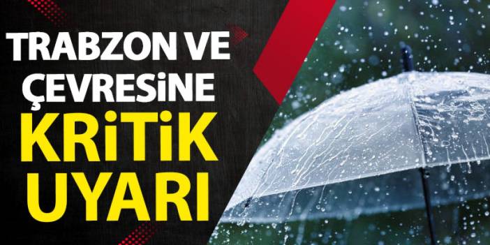 Trabzon ve çevresine kritik uyarı! 24 saat sürecek