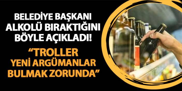 Belediye başkanı alkolü bıraktığını böyle açıkladı! "Troller yeni argümanlar bulmak zorunda kalacak"