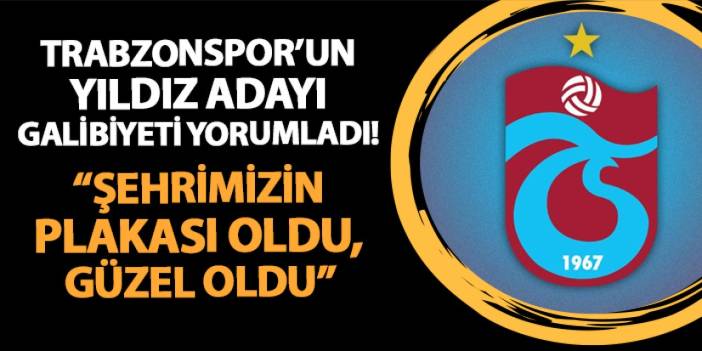 Trabzonspor'un yıldız adayından galibiyet sonrası plaka vurgusu! "Güzel oldu"