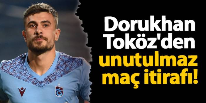 Dorukhan Toköz'den unutulmaz maç itirafı!