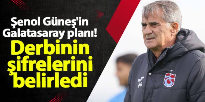 Trabzonspor'da Güneş'in Galatasaray planı! Derbinin şifrelerini belirledi