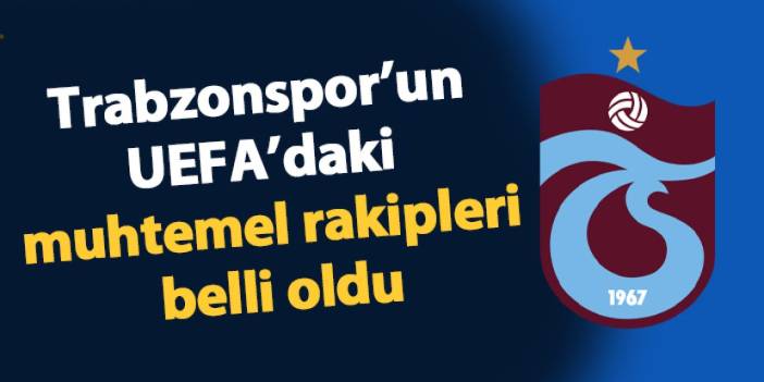 Trabzonspor’un UEFA’daki muhtemel rakipleri belli oldu