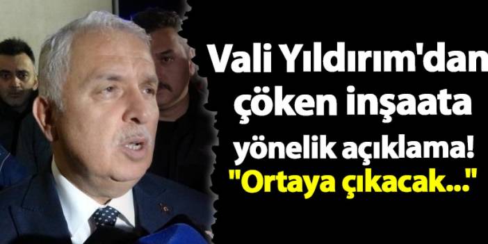 Trabzon Valisi Aziz Yıldırım'dan çöken inşaata yönelik açıklama! "Ortaya çıkacak..."