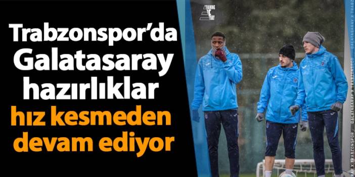 Trabzonspor’da Galatasaray hazırlıklar hız kesmeden devam ediyor