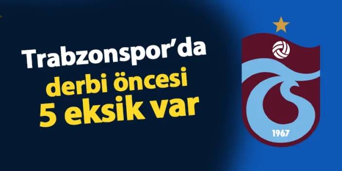 Trabzonspor'da Galatasaray derbisi öncesi 5 eksik