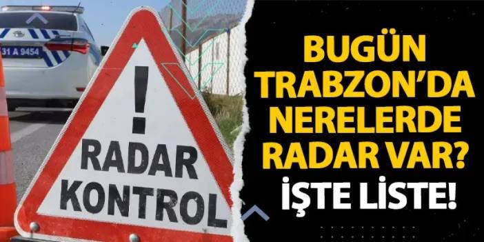 Bugün Trabzon’da nerelerde radar var? İşte liste! 15 Aralık 2024