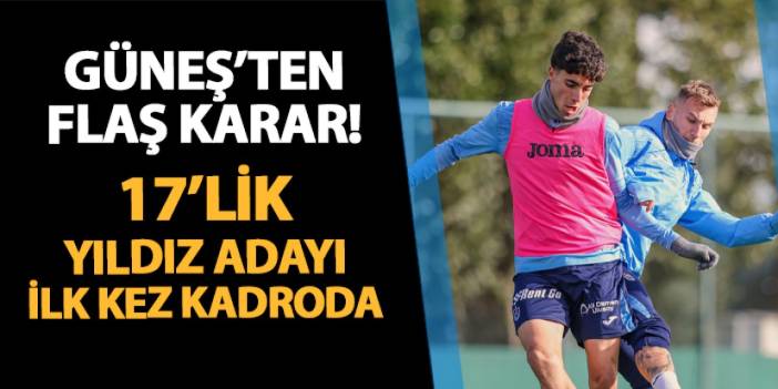 Trabzonspor'da Güneş'ten flaş karar! 17'lik yıldız adayı ilk kez kadroda