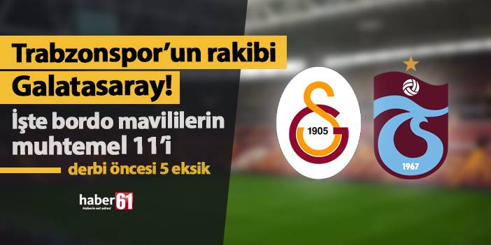 Trabzonspor Galatasaray'a konuk oluyor! İşte muhtemel 11