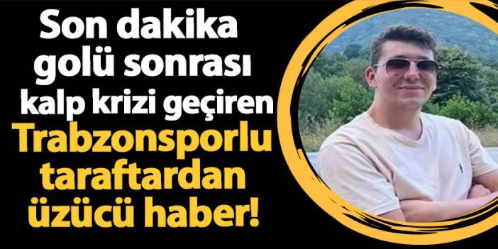 Son dakika golü sonrası kalp krizi geçiren Trabzonsporlu taraftardan üzücü haber!