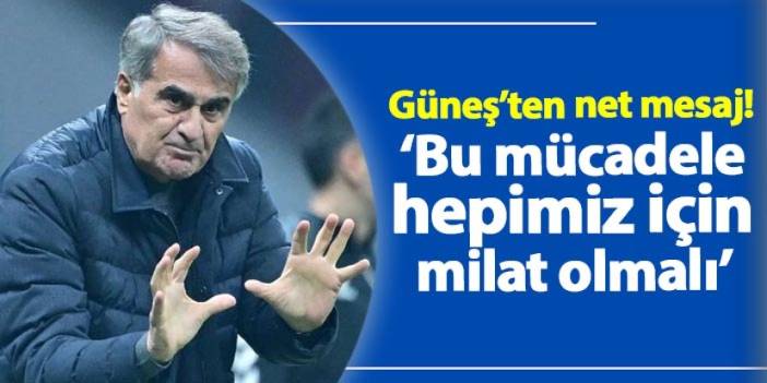 Şenol Güneş'ten net mesaj! ‘Bu mücadele hepimiz için milat olmalı’