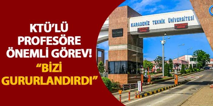 KTÜ’lü profesöre önemli görev! “Bizi gururlandırdı”